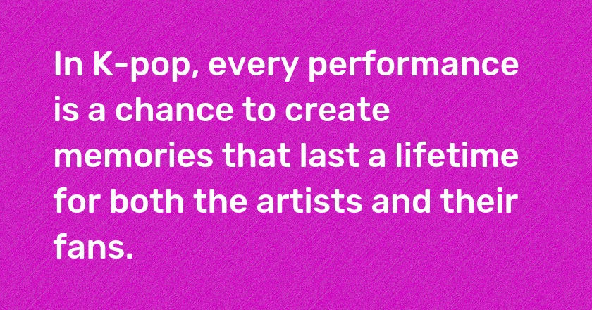 In K-pop, every performance is a chance to create memories that last a lifetime for both the artists and their fans.