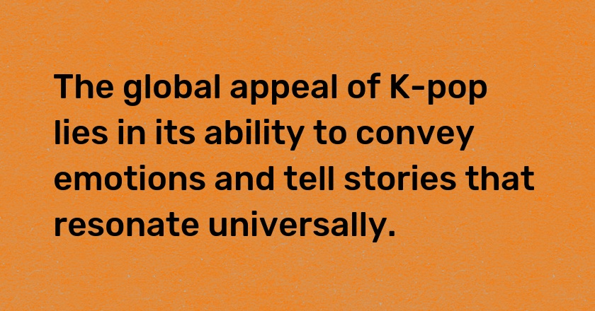 The global appeal of K-pop lies in its ability to convey emotions and tell stories that resonate universally.