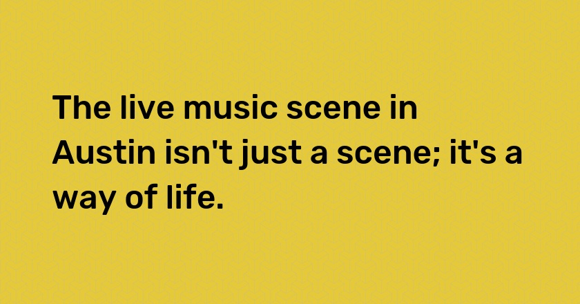 The live music scene in Austin isn't just a scene; it's a way of life.