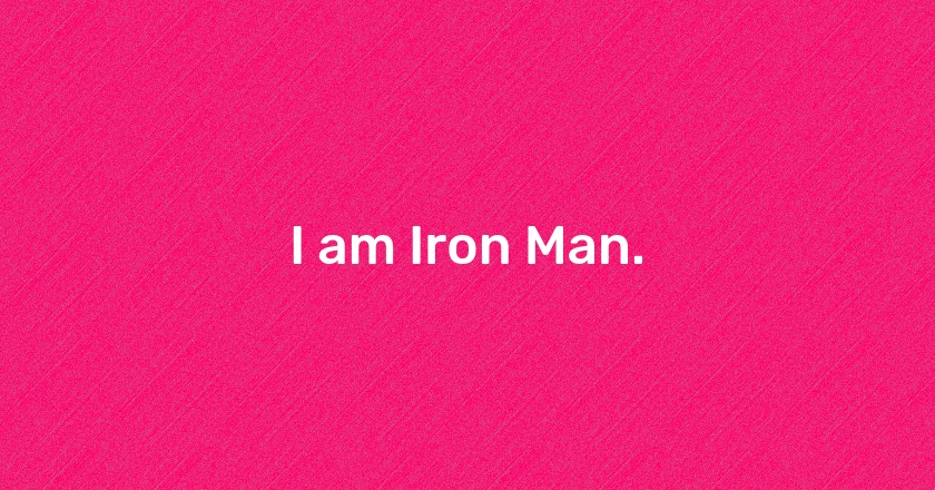 I am Iron Man.