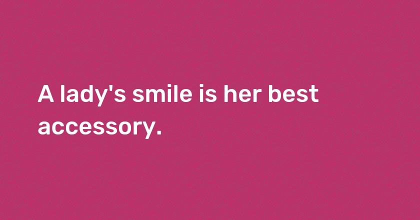 A lady's smile is her best accessory.