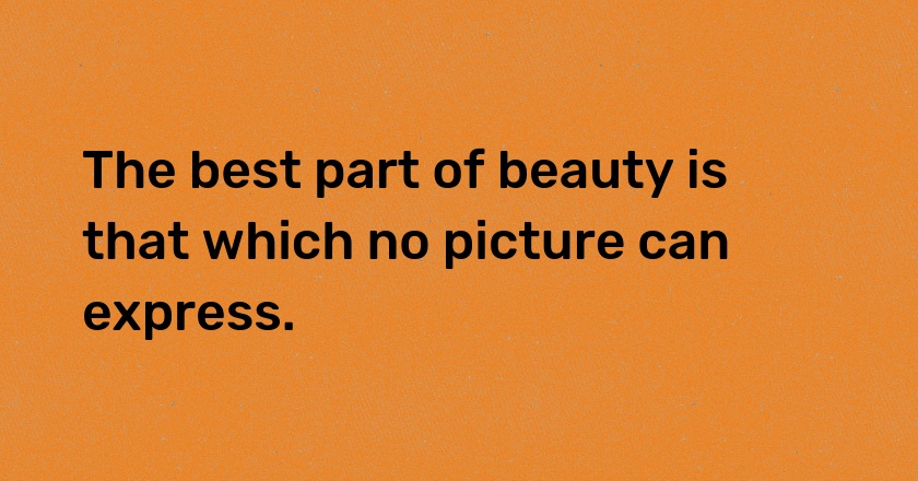 The best part of beauty is that which no picture can express.