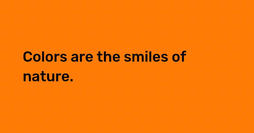 Colors are the smiles of nature.