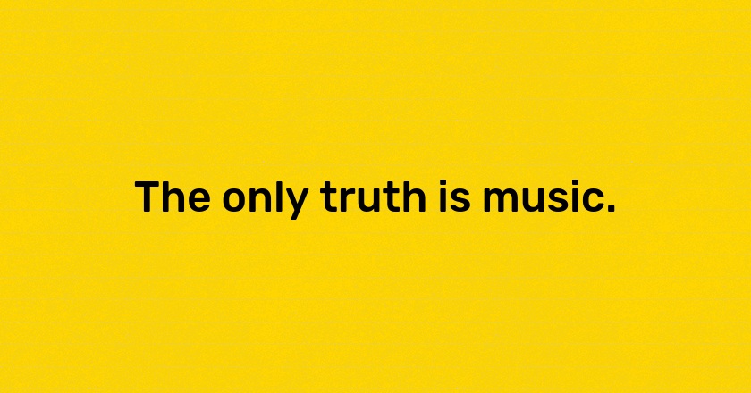 The only truth is music.