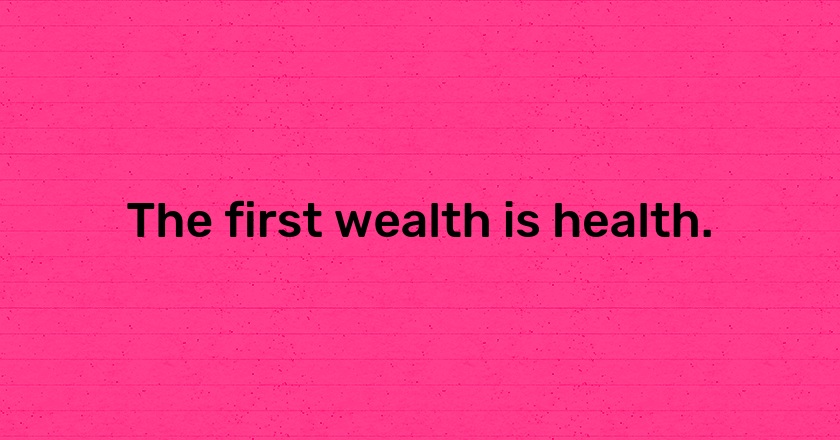 The first wealth is health.