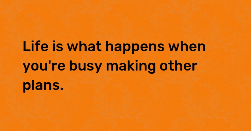 <span style="background-color:#FF0069; color: #ffff">#Life</span> is what happens when you're busy making other plans.