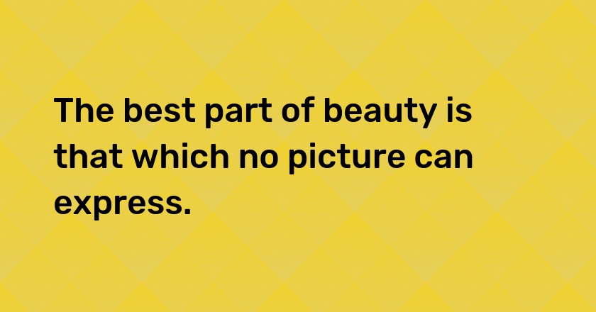 The best part of beauty is that which no picture can express.