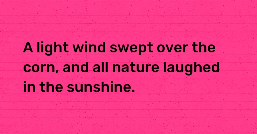 A light wind swept over the corn, and all nature laughed in the sunshine.