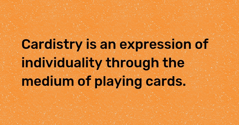 Cardistry is an expression of individuality through the medium of playing cards.