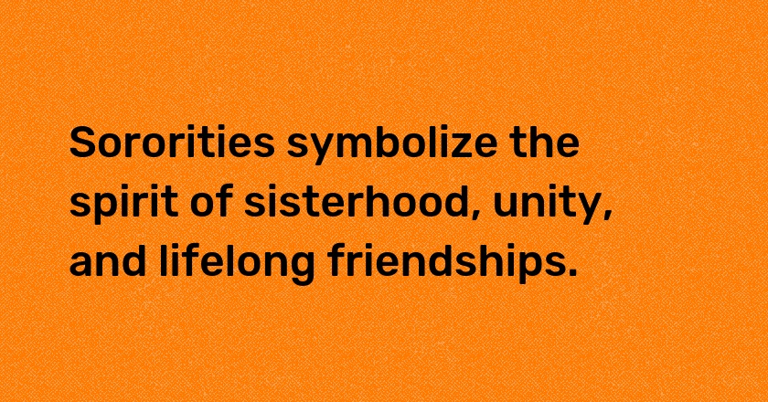 Sororities symbolize the spirit of sisterhood, unity, and lifelong friendships.