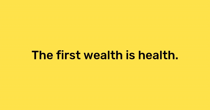 The first wealth is health.