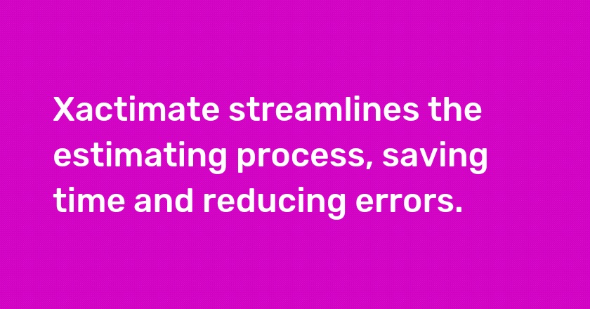 Xactimate streamlines the estimating process, saving time and reducing errors.