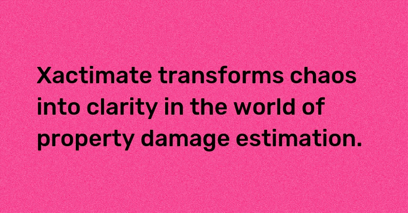 Xactimate transforms chaos into clarity in the world of property damage estimation.