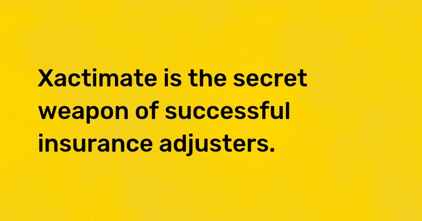 Xactimate is the secret weapon of successful insurance adjusters.