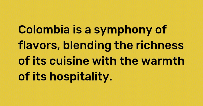 Colombia is a symphony of flavors, blending the richness of its cuisine with the warmth of its hospitality.