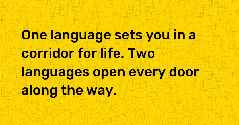 One language sets you in a corridor for life. Two languages open every door along the way.