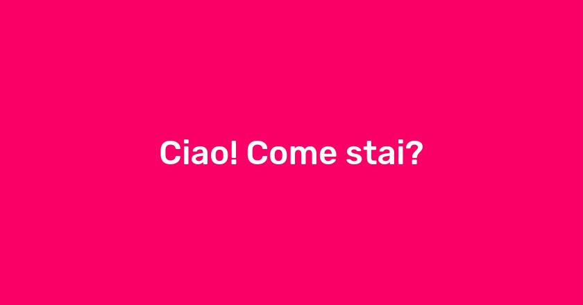 Ciao! Come stai?