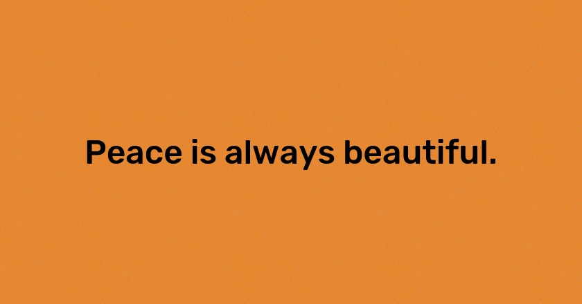 Peace is always beautiful.