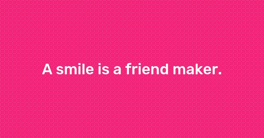 A smile is a friend maker.