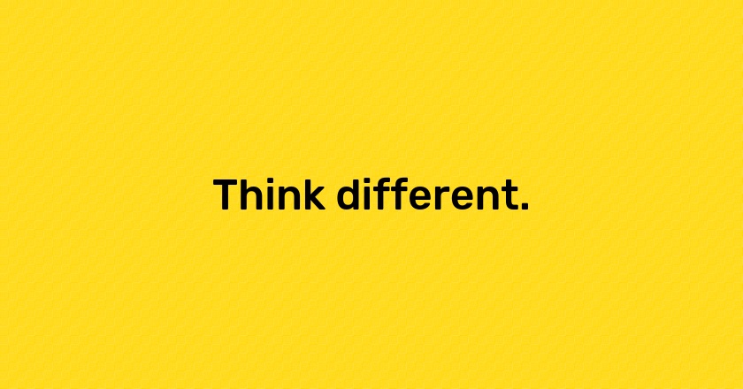 Think different.