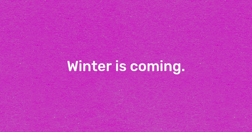 Winter is coming.