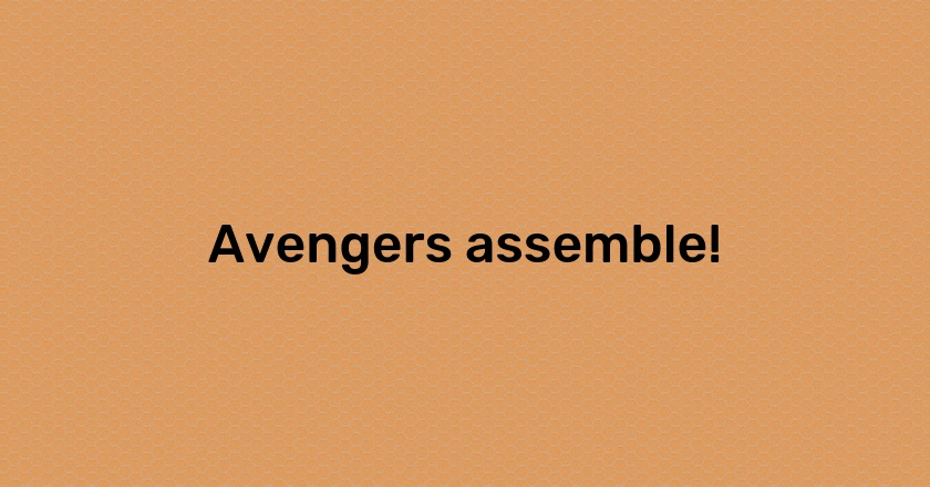 Avengers assemble!