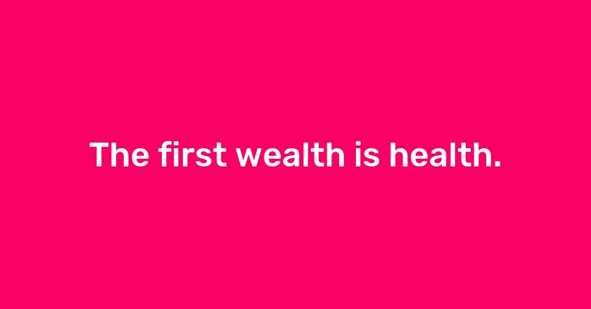 The first wealth is health.