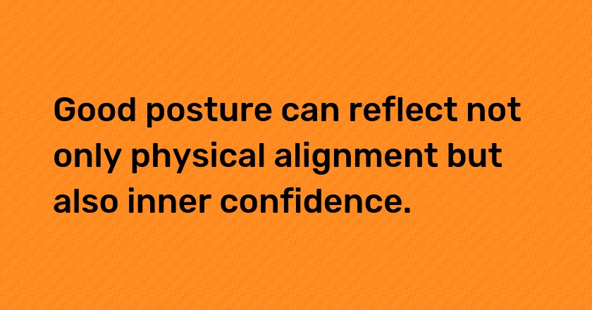 Good posture can reflect not only physical alignment but also inner confidence.