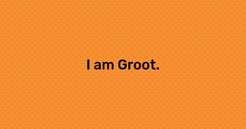 I am Groot.