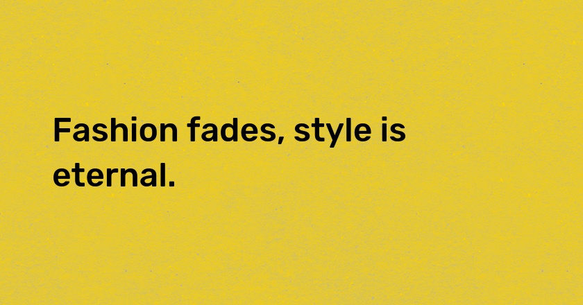 Fashion fades, style is eternal.