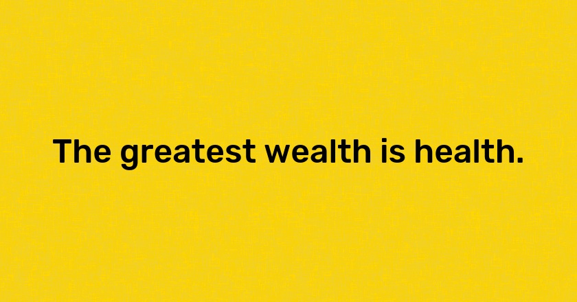 The greatest wealth is health.