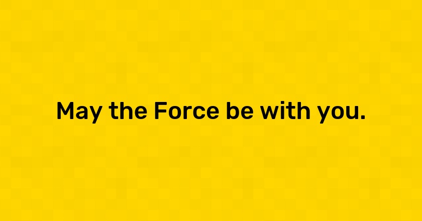 May the Force be with you.