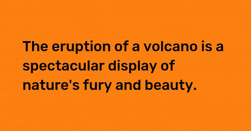 The eruption of a volcano is a spectacular display of nature's fury and beauty.