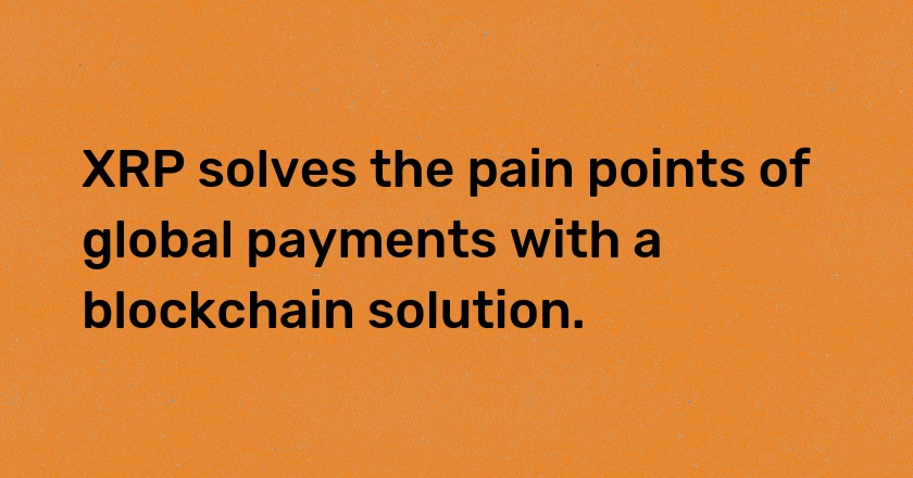 XRP solves the pain points of global payments with a blockchain solution.