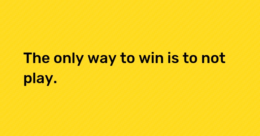 The only way to win is to not play.