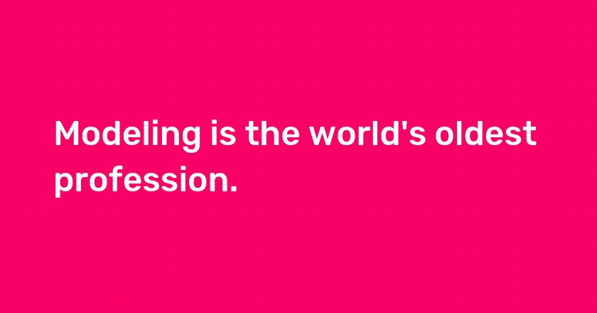 Modeling is the world's oldest profession.