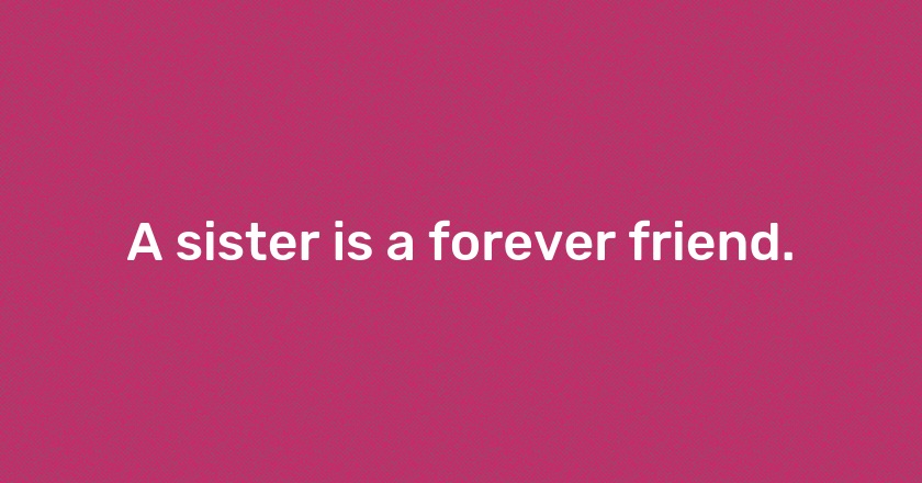 A sister is a forever friend.