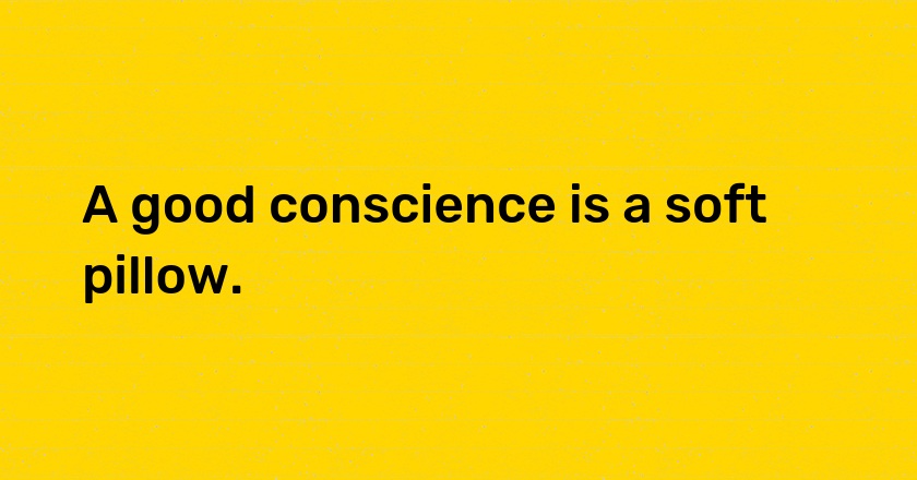 A good conscience is a soft pillow.