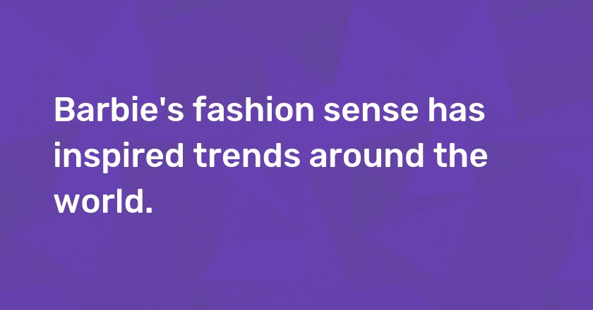 Barbie's fashion sense has inspired trends around the world.