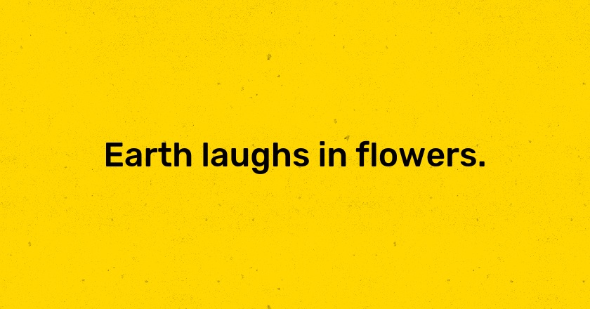 Earth laughs in flowers.