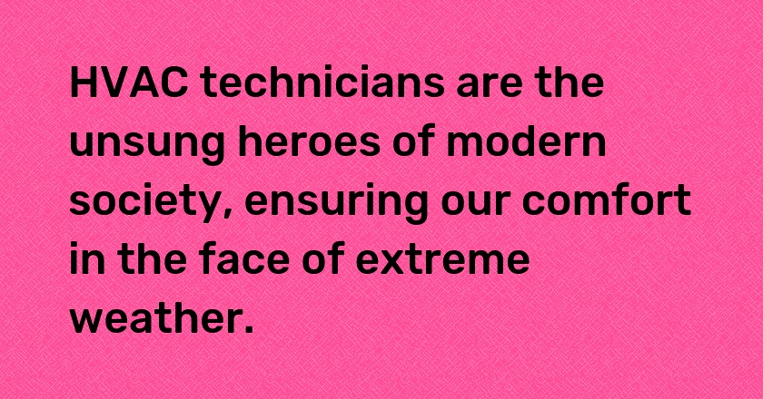 HVAC technicians are the unsung heroes of modern society, ensuring our comfort in the face of extreme weather.