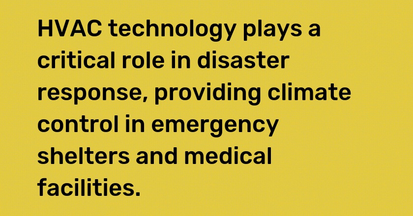 HVAC technology plays a critical role in disaster response, providing climate control in emergency shelters and medical facilities.