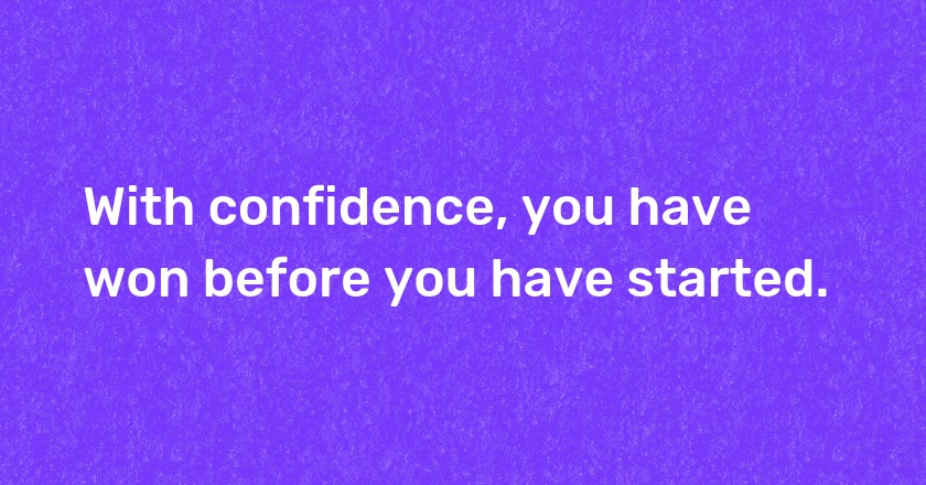 With confidence, you have won before you have started.