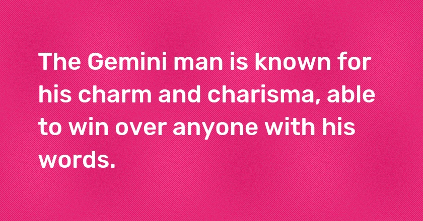 The Gemini man is known for his charm and charisma, able to win over anyone with his words.