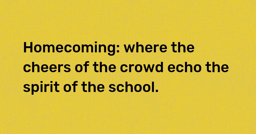 Homecoming: where the cheers of the crowd echo the spirit of the school.