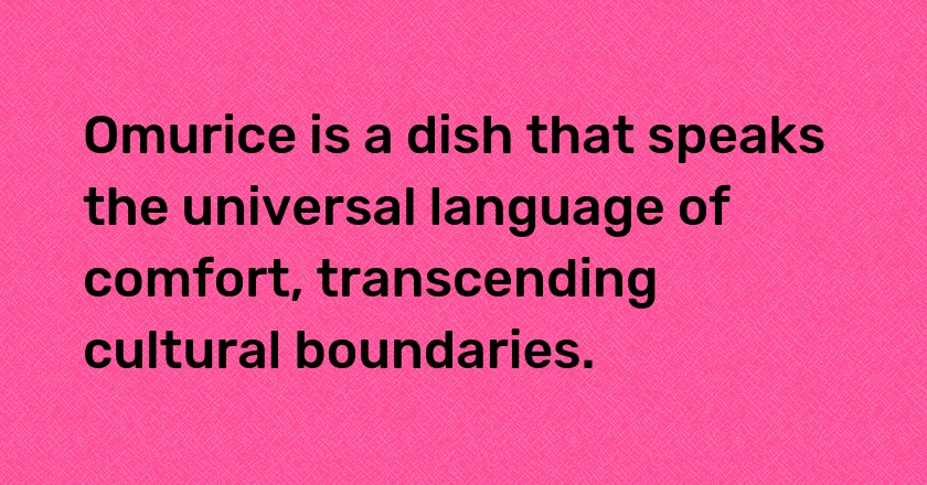 Omurice is a dish that speaks the universal language of comfort, transcending cultural boundaries.