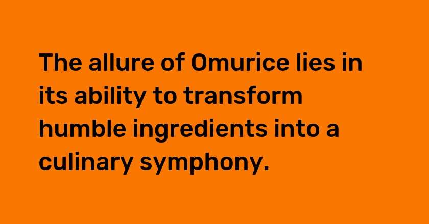 The allure of Omurice lies in its ability to transform humble ingredients into a culinary symphony.