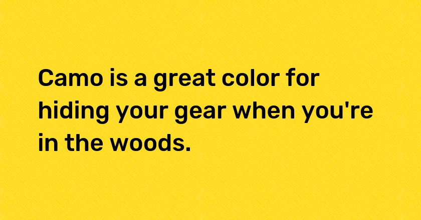 Camo is a great color for hiding your gear when you're in the woods.