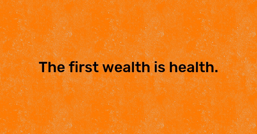 The first wealth is health.