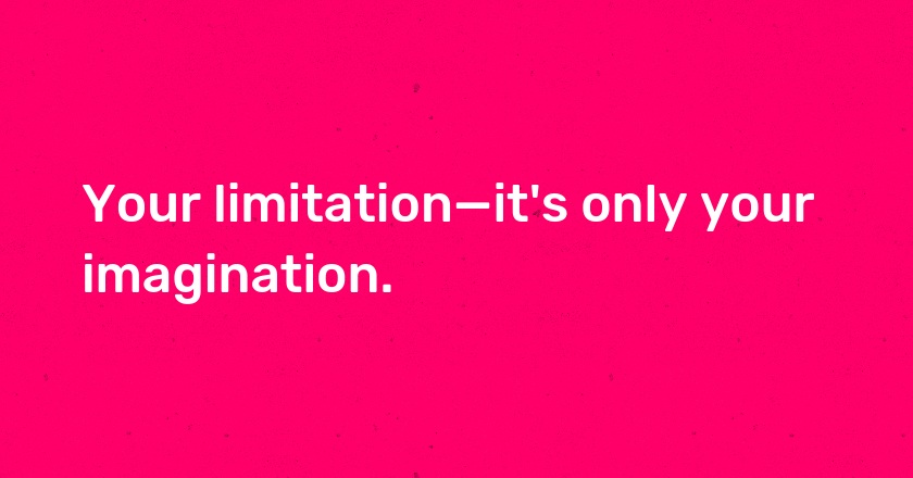 Your limitation—it's only your imagination.